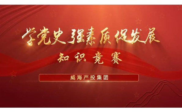 以賽促學(xué)強(qiáng)素質(zhì) 提升能力促發(fā)展——威海產(chǎn)投集團(tuán)舉行“學(xué)黨史、強(qiáng)素質(zhì)、促發(fā)展”知識(shí)競(jìng)賽